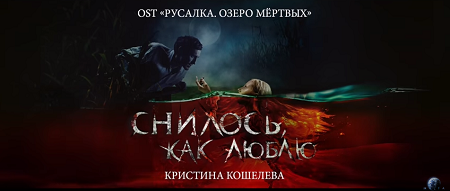 Кристина Кошелева выпустила клип на саундтрек к фильму  «Русалка. Озеро мёртвых»