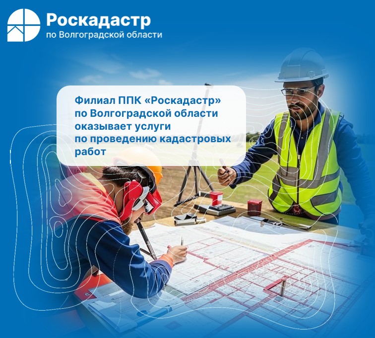 Филиал ППК «Роскадастр» по Волгоградской области оказывает услуги по проведению кадастровых работ